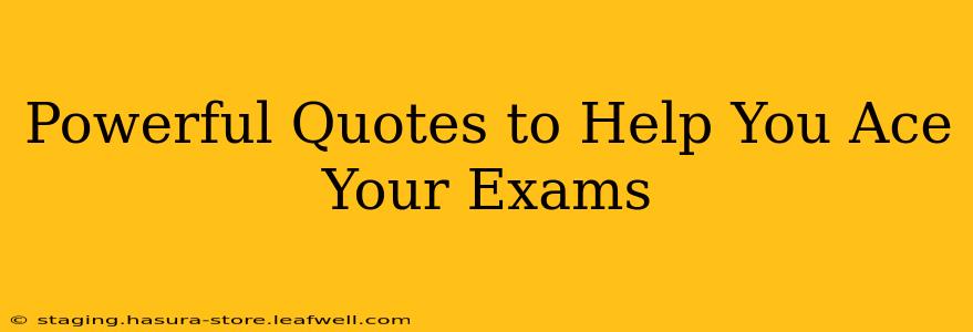Powerful Quotes to Help You Ace Your Exams
