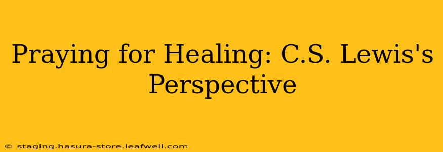 Praying for Healing: C.S. Lewis's Perspective