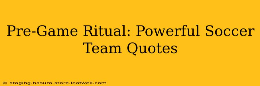Pre-Game Ritual: Powerful Soccer Team Quotes
