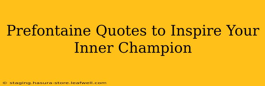 Prefontaine Quotes to Inspire Your Inner Champion