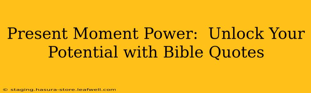 Present Moment Power:  Unlock Your Potential with Bible Quotes