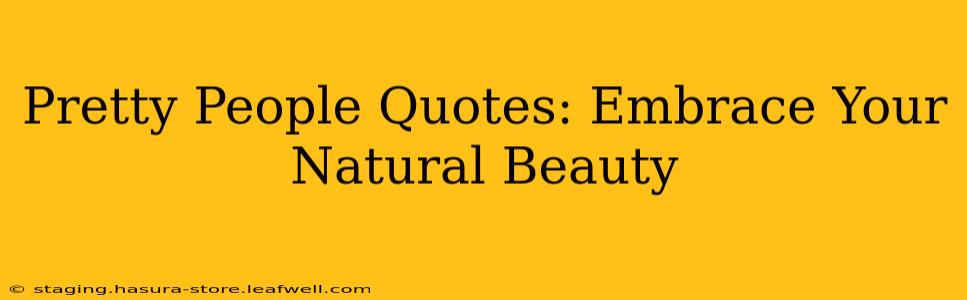 Pretty People Quotes: Embrace Your Natural Beauty