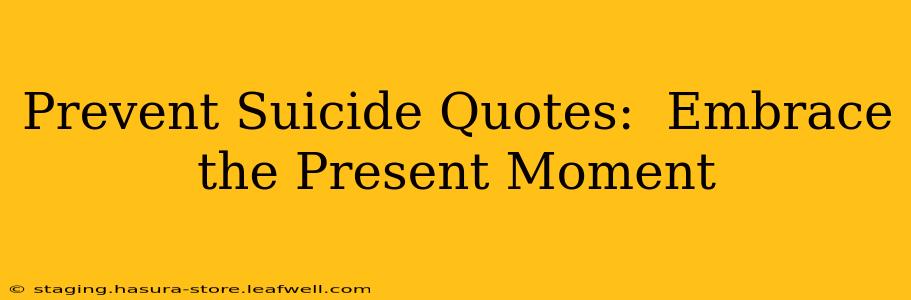 Prevent Suicide Quotes:  Embrace the Present Moment