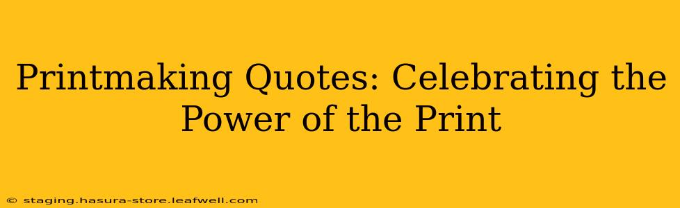 Printmaking Quotes: Celebrating the Power of the Print