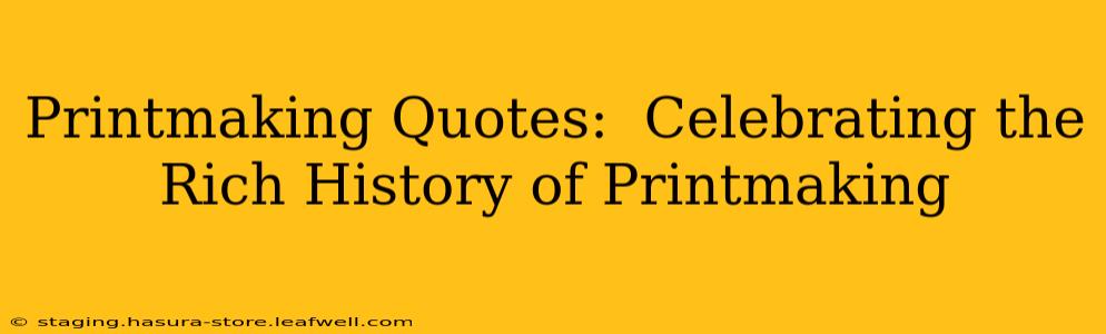 Printmaking Quotes:  Celebrating the Rich History of Printmaking