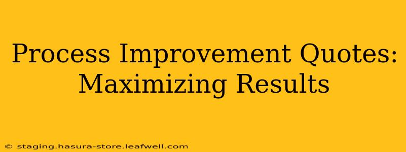Process Improvement Quotes: Maximizing Results