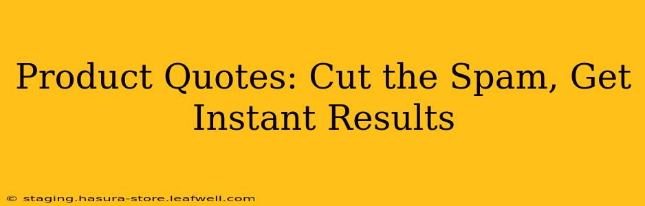 Product Quotes: Cut the Spam, Get Instant Results