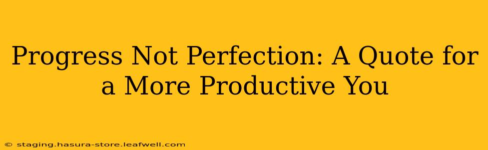 Progress Not Perfection: A Quote for a More Productive You
