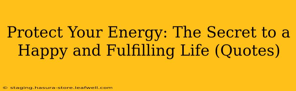 Protect Your Energy: The Secret to a Happy and Fulfilling Life (Quotes)