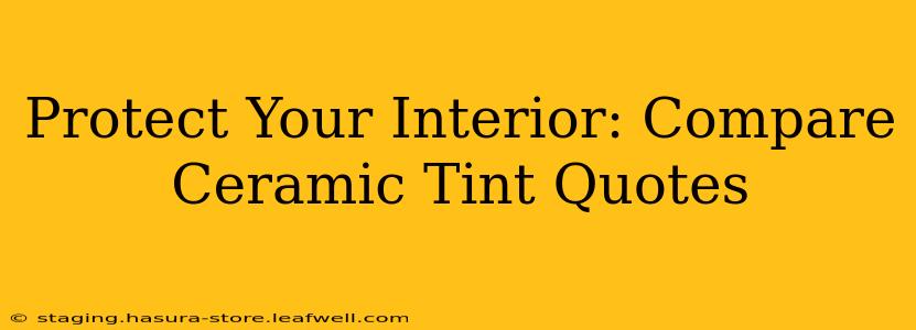 Protect Your Interior: Compare Ceramic Tint Quotes