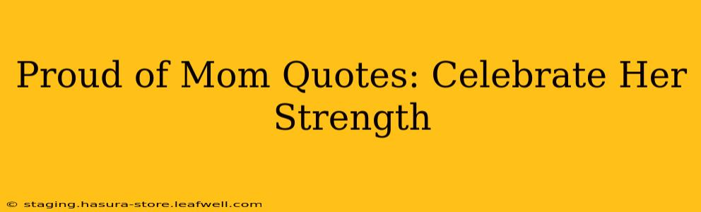 Proud of Mom Quotes: Celebrate Her Strength