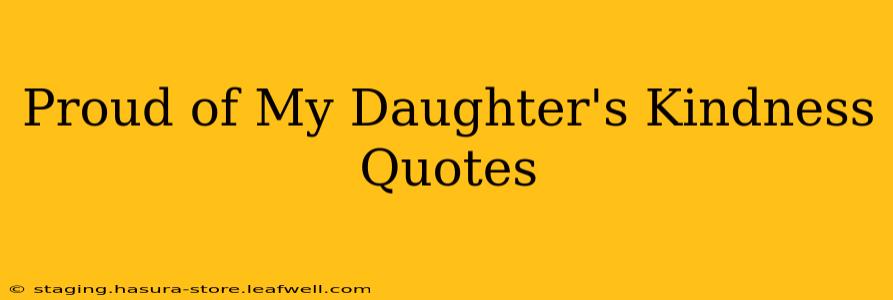 Proud of My Daughter's Kindness Quotes