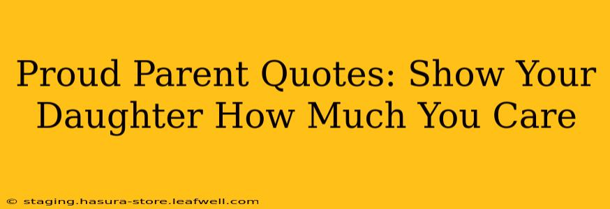 Proud Parent Quotes: Show Your Daughter How Much You Care