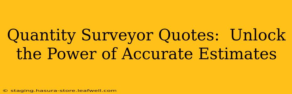 Quantity Surveyor Quotes:  Unlock the Power of Accurate Estimates