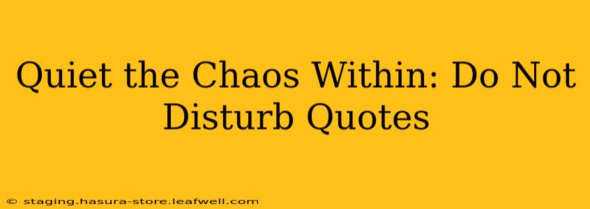 Quiet the Chaos Within: Do Not Disturb Quotes