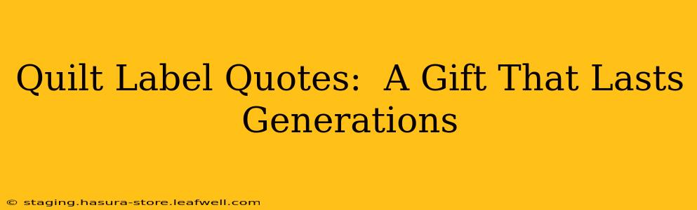 Quilt Label Quotes:  A Gift That Lasts Generations