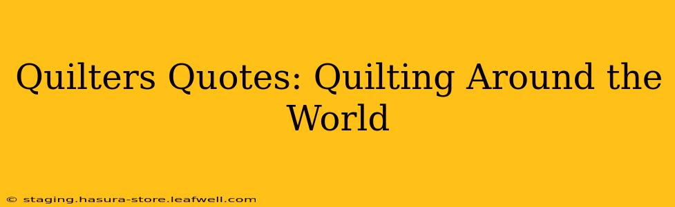 Quilters Quotes: Quilting Around the World