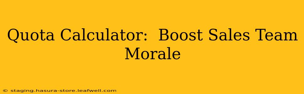 Quota Calculator:  Boost Sales Team Morale
