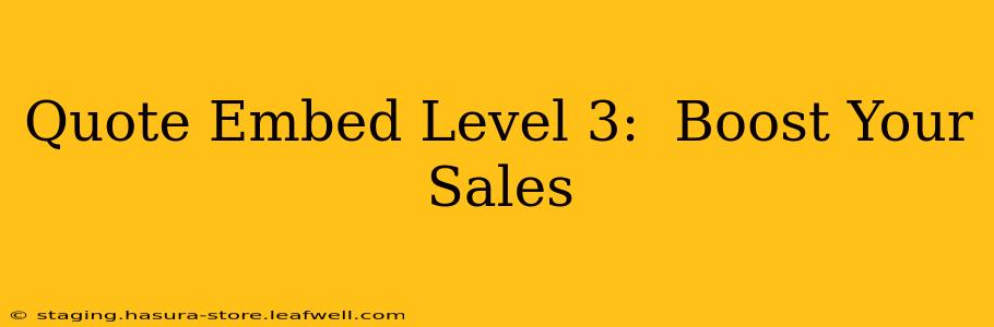 Quote Embed Level 3:  Boost Your Sales