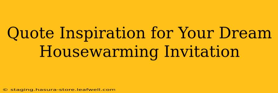 Quote Inspiration for Your Dream Housewarming Invitation