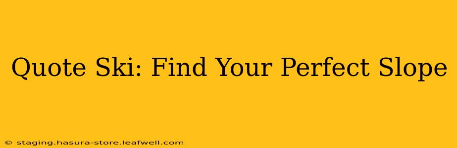 Quote Ski: Find Your Perfect Slope