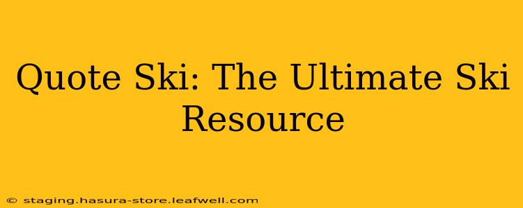 Quote Ski: The Ultimate Ski Resource