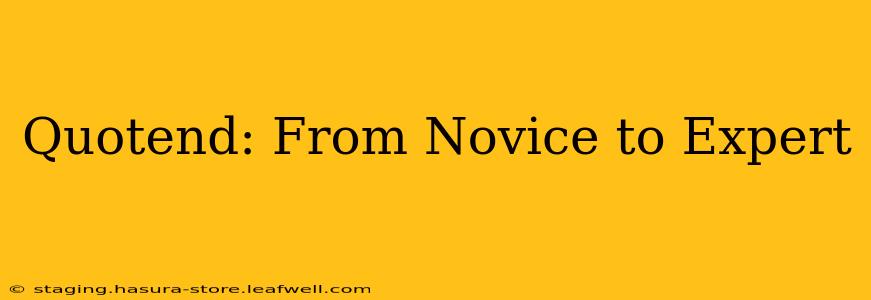 Quotend: From Novice to Expert