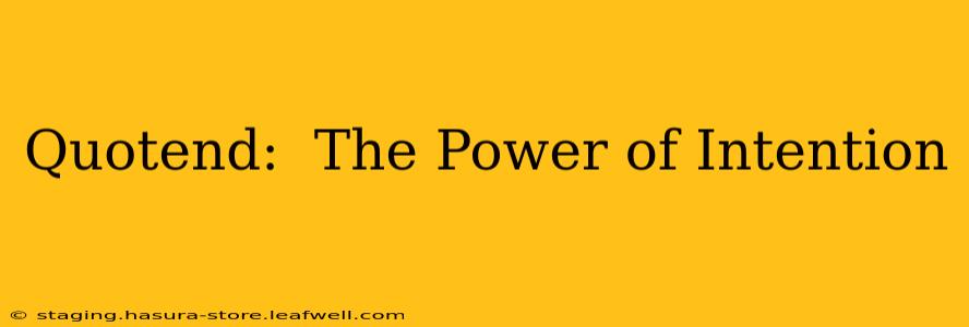 Quotend:  The Power of Intention