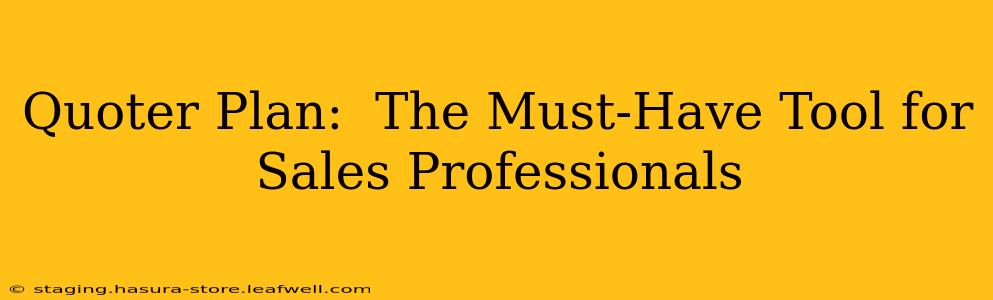 Quoter Plan:  The Must-Have Tool for Sales Professionals
