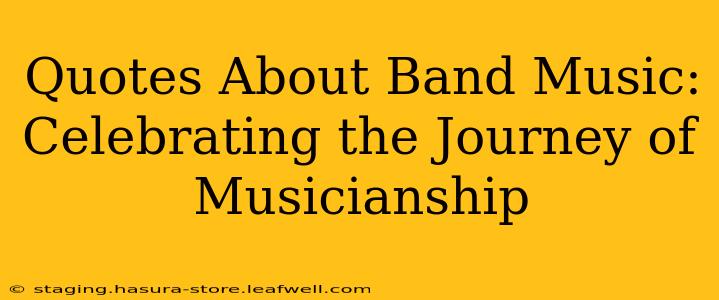 Quotes About Band Music: Celebrating the Journey of Musicianship