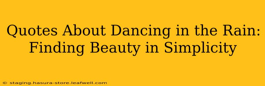Quotes About Dancing in the Rain:  Finding Beauty in Simplicity