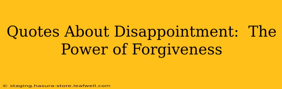 Quotes About Disappointment:  The Power of Forgiveness