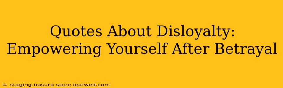 Quotes About Disloyalty: Empowering Yourself After Betrayal