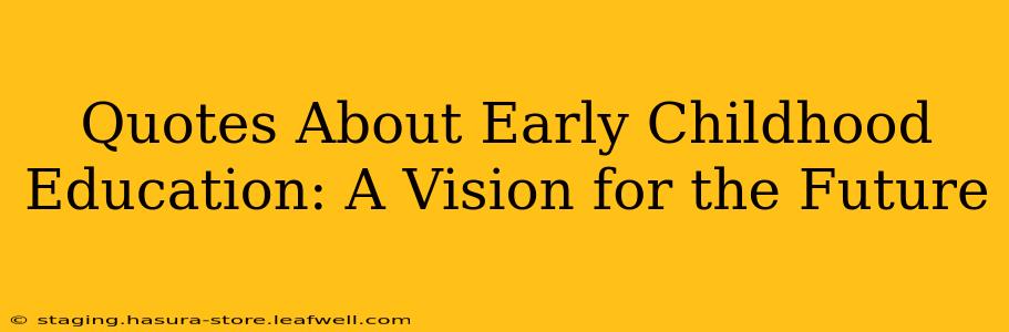 Quotes About Early Childhood Education: A Vision for the Future