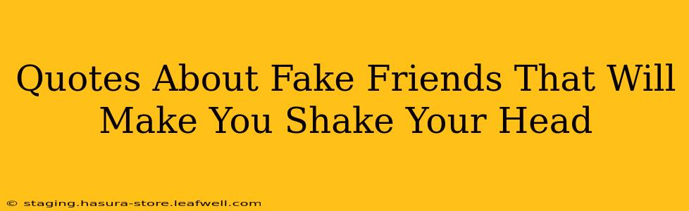 Quotes About Fake Friends That Will Make You Shake Your Head
