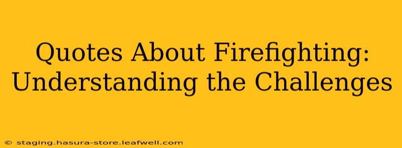 Quotes About Firefighting: Understanding the Challenges
