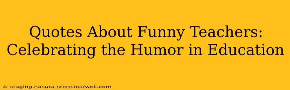 Quotes About Funny Teachers: Celebrating the Humor in Education