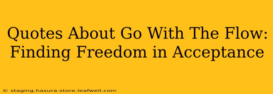 Quotes About Go With The Flow: Finding Freedom in Acceptance