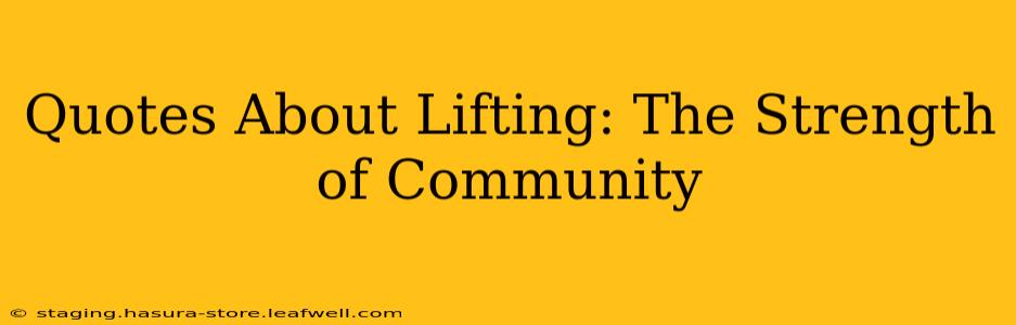 Quotes About Lifting: The Strength of Community