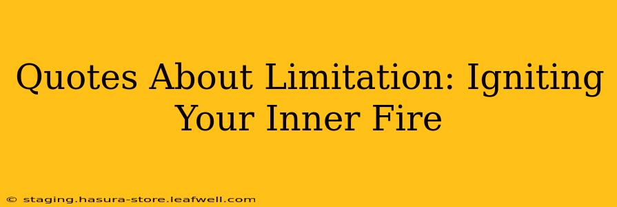 Quotes About Limitation: Igniting Your Inner Fire