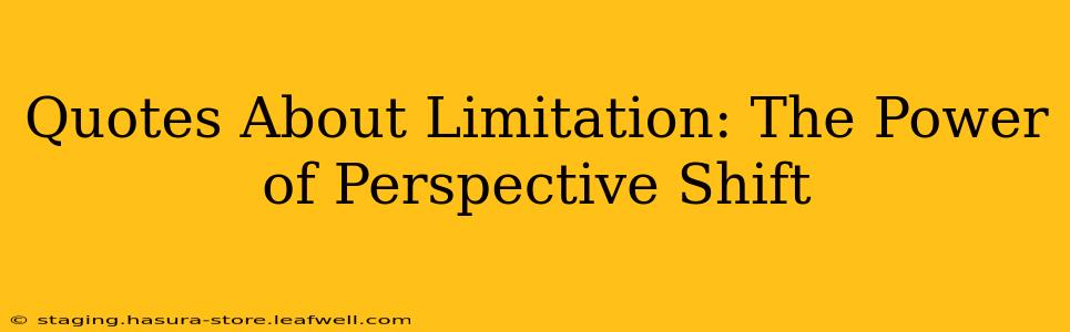Quotes About Limitation: The Power of Perspective Shift