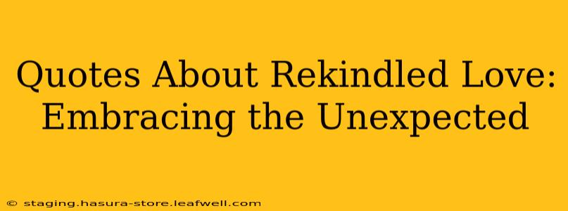 Quotes About Rekindled Love: Embracing the Unexpected