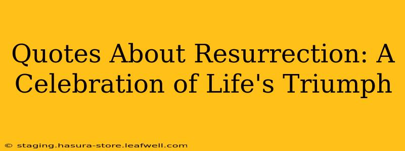 Quotes About Resurrection: A Celebration of Life's Triumph