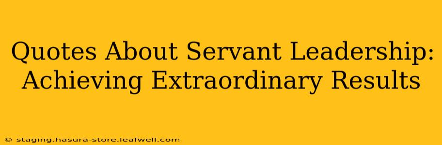 Quotes About Servant Leadership: Achieving Extraordinary Results