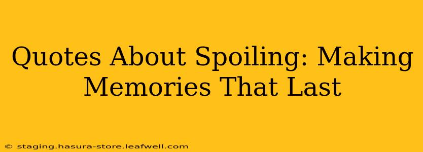 Quotes About Spoiling: Making Memories That Last