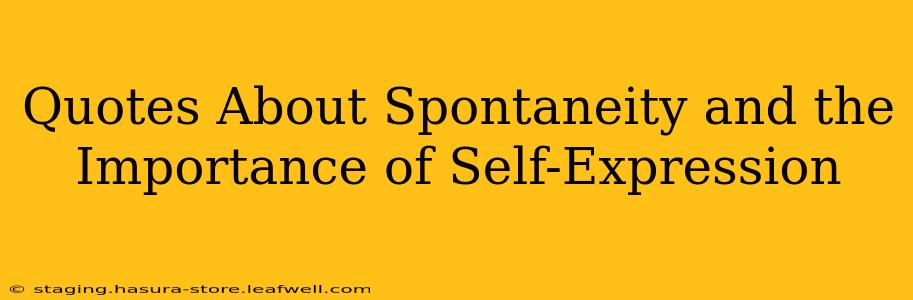 Quotes About Spontaneity and the Importance of Self-Expression
