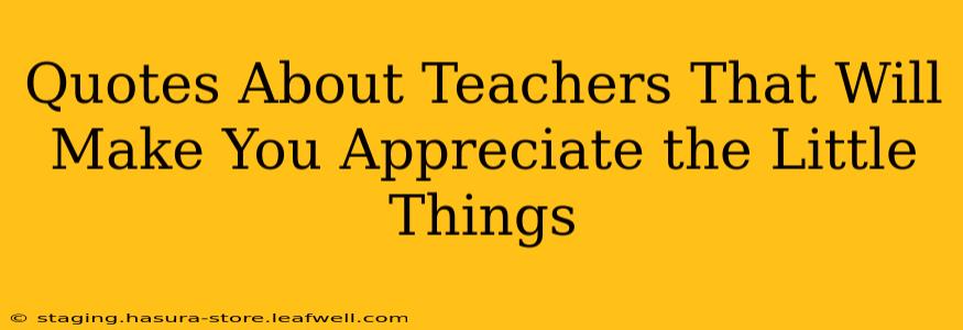 Quotes About Teachers That Will Make You Appreciate the Little Things