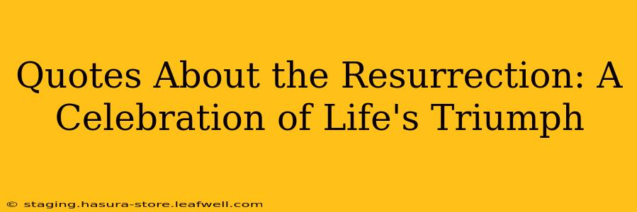 Quotes About the Resurrection: A Celebration of Life's Triumph
