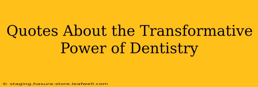 Quotes About the Transformative Power of Dentistry
