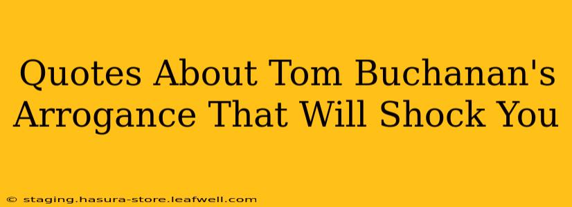 Quotes About Tom Buchanan's Arrogance That Will Shock You